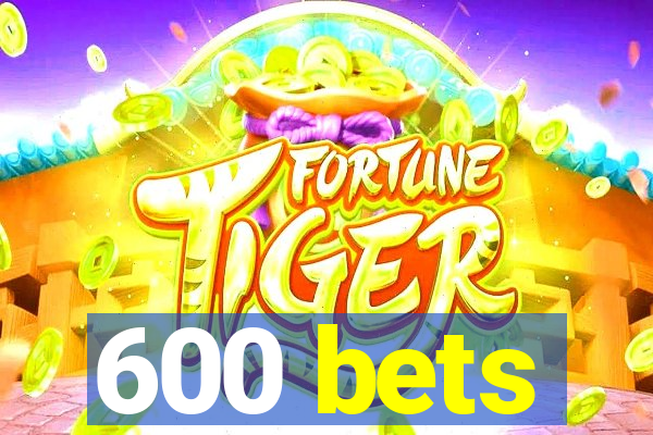 600 bets